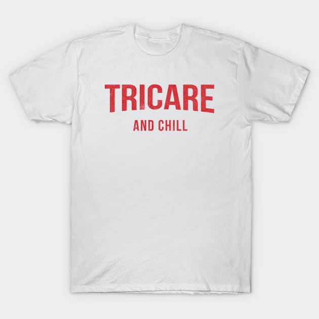 TRICARE and Chill - Military Spouse T-Shirt by 461VeteranClothingCo